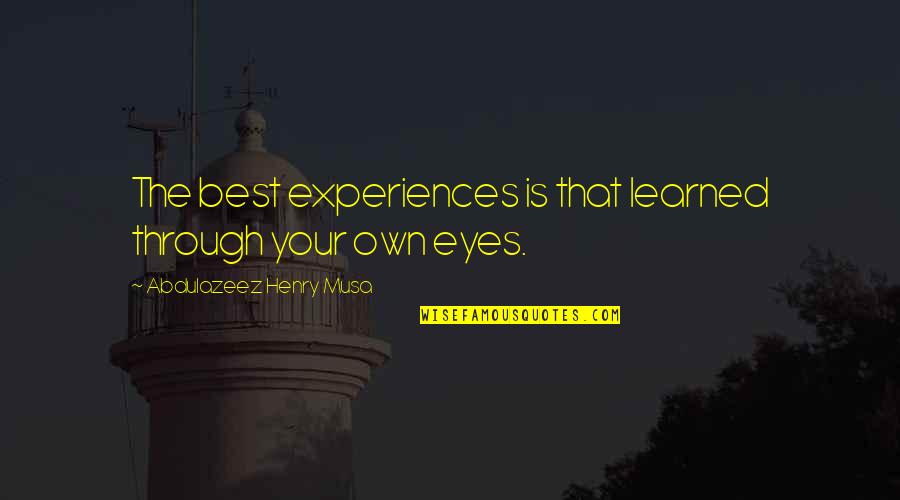 Dokazao Sam Quotes By Abdulazeez Henry Musa: The best experiences is that learned through your Dokazao Sam Quotes By Abdulazeez Henry Musa: The best experiences is that learned through your