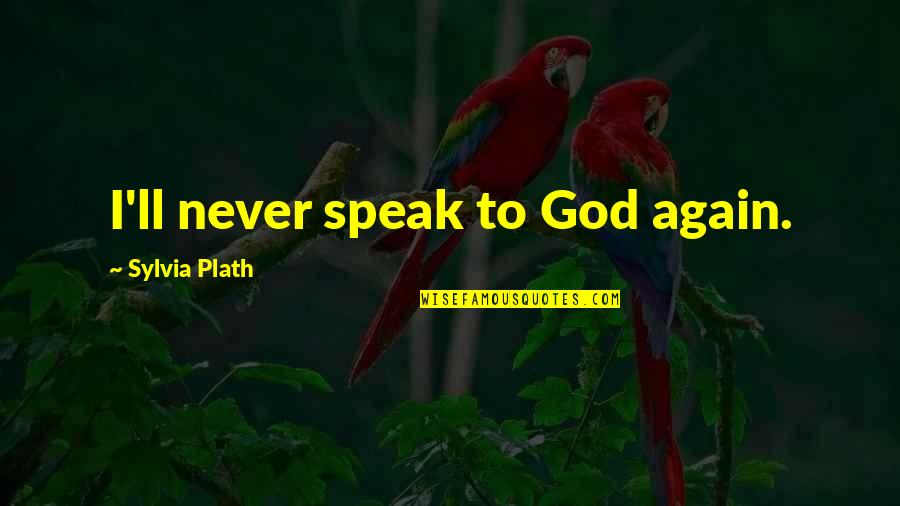 Dokazao Sam Quotes By Sylvia Plath: I'll never speak to God again. Dokazao Sam Quotes By Sylvia Plath: I'll never speak to God again.