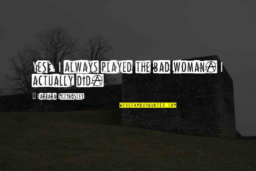 Dokazati Da Quotes By Barbara Billingsley: Yes, I always played the bad woman. I
