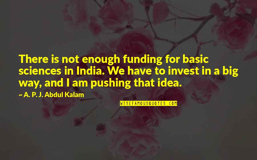 Dokazete Quotes By A. P. J. Abdul Kalam: There is not enough funding for basic sciences Dokazete Quotes By A. P. J. Abdul Kalam: There is not enough funding for basic sciences