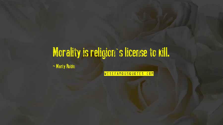 Dokazete Quotes By Marty Rubin: Morality is religion's license to kill. Dokazete Quotes By Marty Rubin: Morality is religion's license to kill.