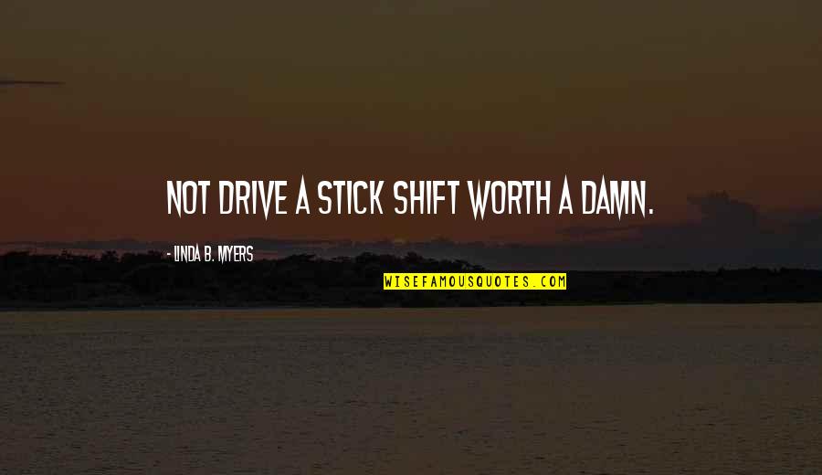 Dokazi U Quotes By Linda B. Myers: not drive a stick shift worth a damn.