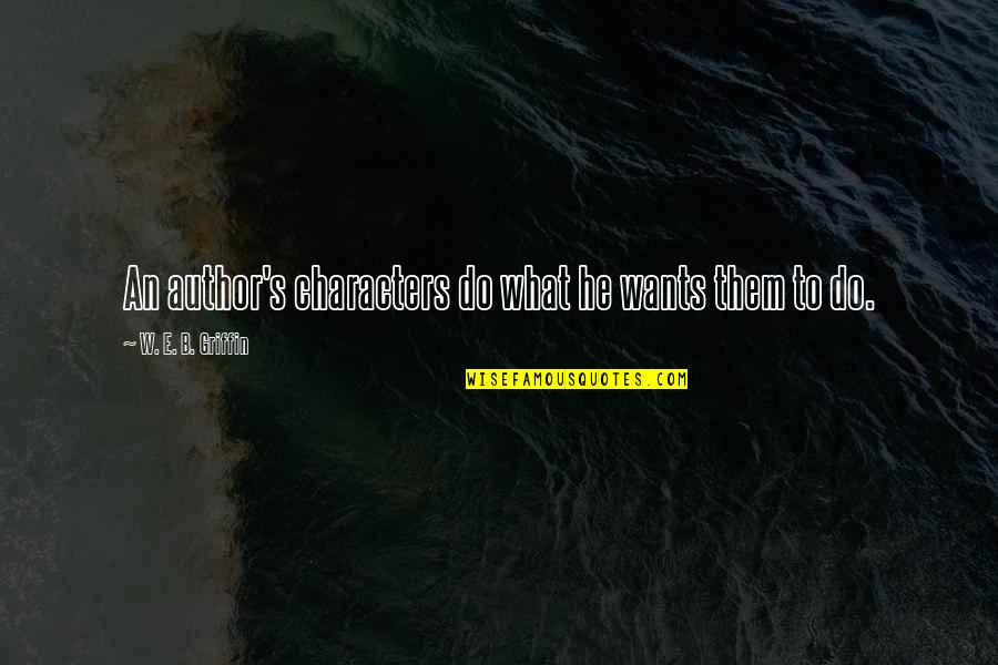Dokdy Nebo Quotes By W. E. B. Griffin: An author's characters do what he wants them Dokdy Nebo Quotes By W. E. B. Griffin: An author's characters do what he wants them