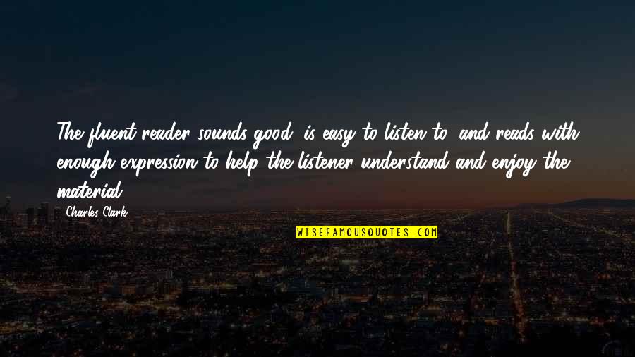 Dokdy Plat Quotes By Charles Clark: The fluent reader sounds good, is easy to Dokdy Plat Quotes By Charles Clark: The fluent reader sounds good, is easy to