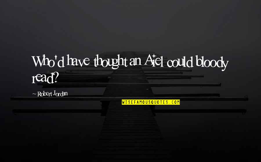 Dokdy Plat Quotes By Robert Jordan: Who'd have thought an Aiel could bloody read? Dokdy Plat Quotes By Robert Jordan: Who'd have thought an Aiel could bloody read?