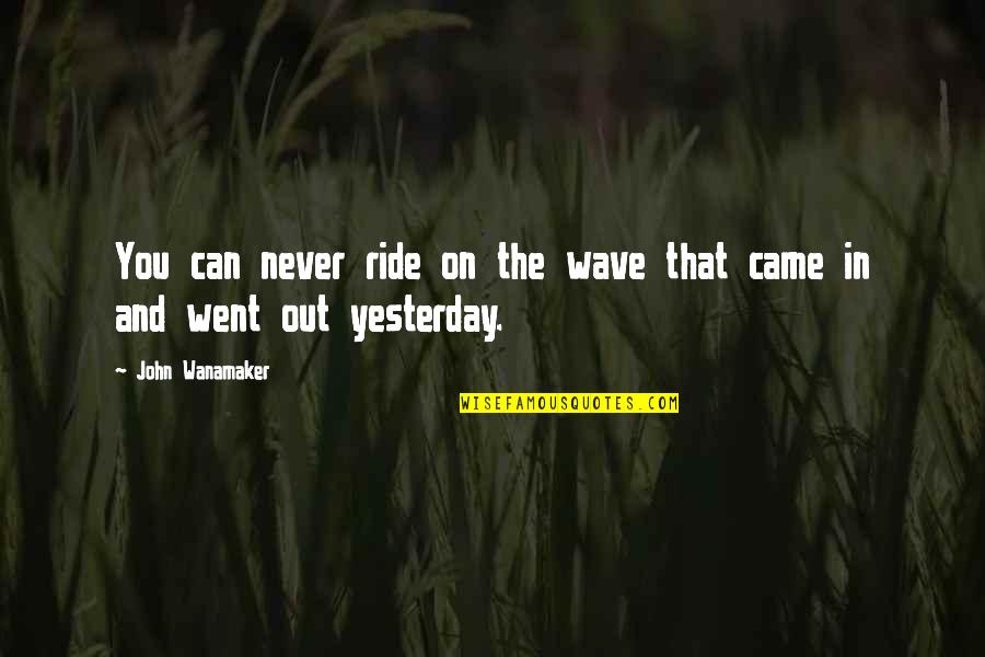 Dokdy Podat Quotes By John Wanamaker: You can never ride on the wave that