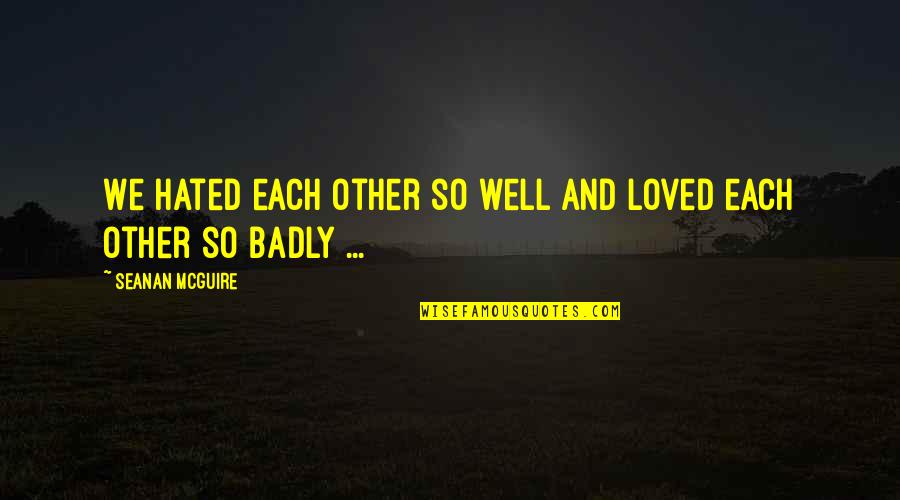 Dokera Quotes By Seanan McGuire: We hated each other so well and loved Dokera Quotes By Seanan McGuire: We hated each other so well and loved