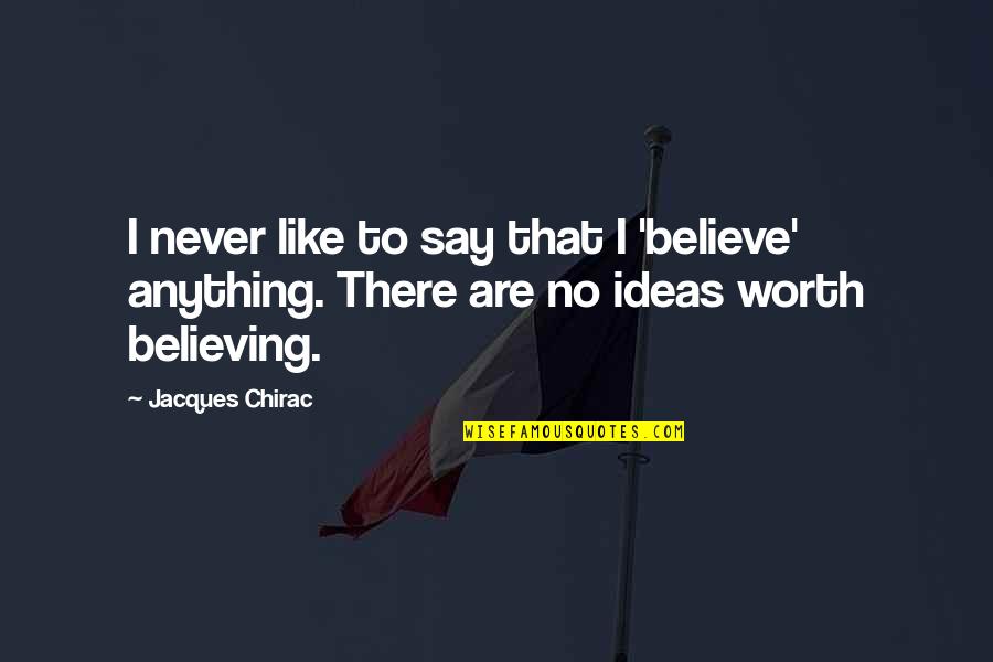 Dokes Locksmith Quotes By Jacques Chirac: I never like to say that I 'believe'
