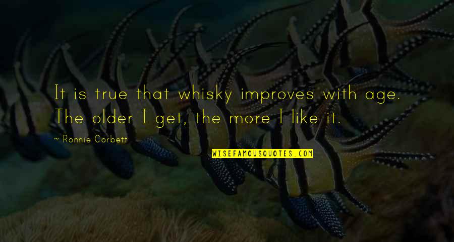 Dokey Howser Quotes By Ronnie Corbett: It is true that whisky improves with age.