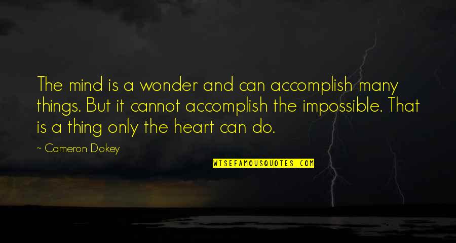 Dokey Quotes By Cameron Dokey: The mind is a wonder and can accomplish Dokey Quotes By Cameron Dokey: The mind is a wonder and can accomplish