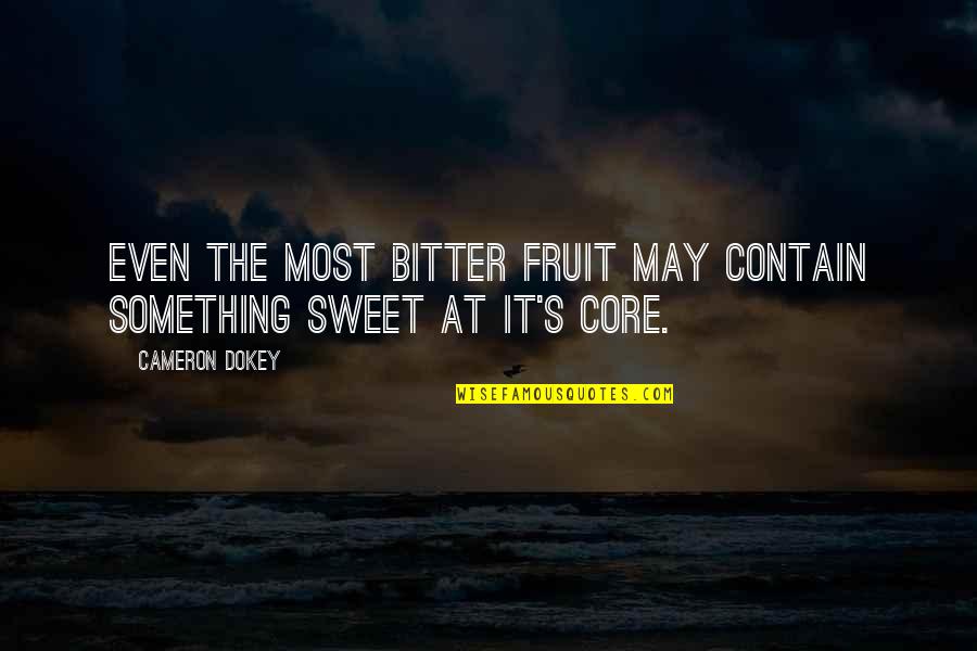 Dokey Quotes By Cameron Dokey: Even the most bitter fruit may contain something