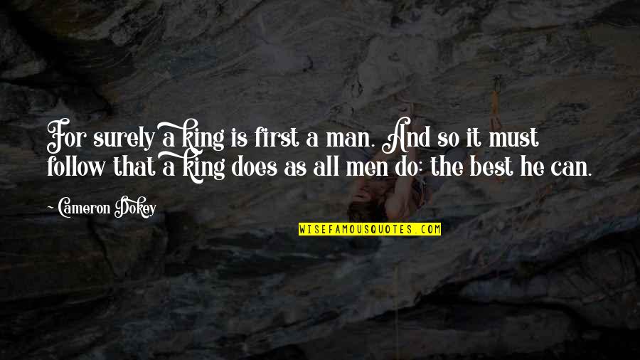 Dokey Quotes By Cameron Dokey: For surely a king is first a man. Dokey Quotes By Cameron Dokey: For surely a king is first a man.