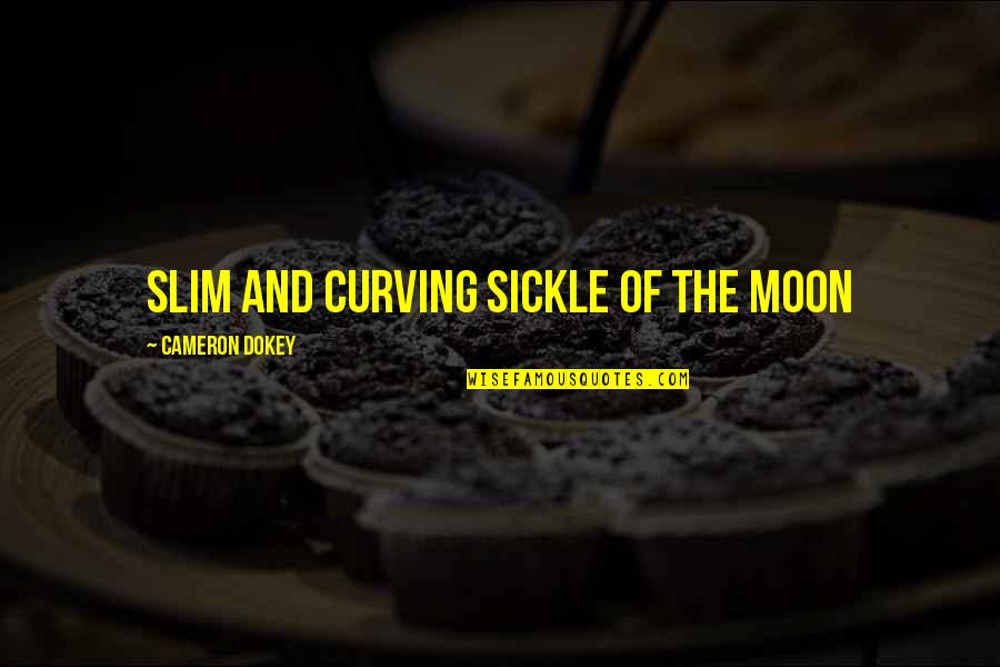 Dokey Quotes By Cameron Dokey: Slim and curving sickle of the moon Dokey Quotes By Cameron Dokey: Slim and curving sickle of the moon