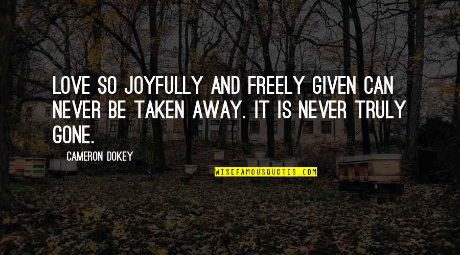 Dokey Quotes By Cameron Dokey: Love so joyfully and freely given can never