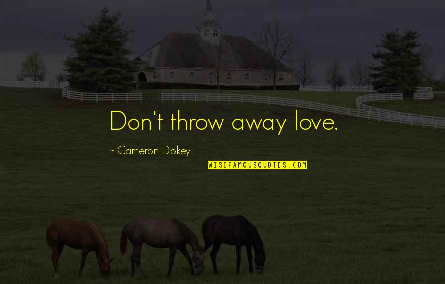 Dokey Quotes By Cameron Dokey: Don't throw away love.