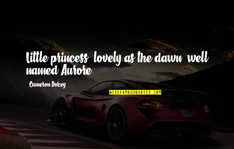 Dokey Quotes By Cameron Dokey: Little princess, lovely as the dawn, well named