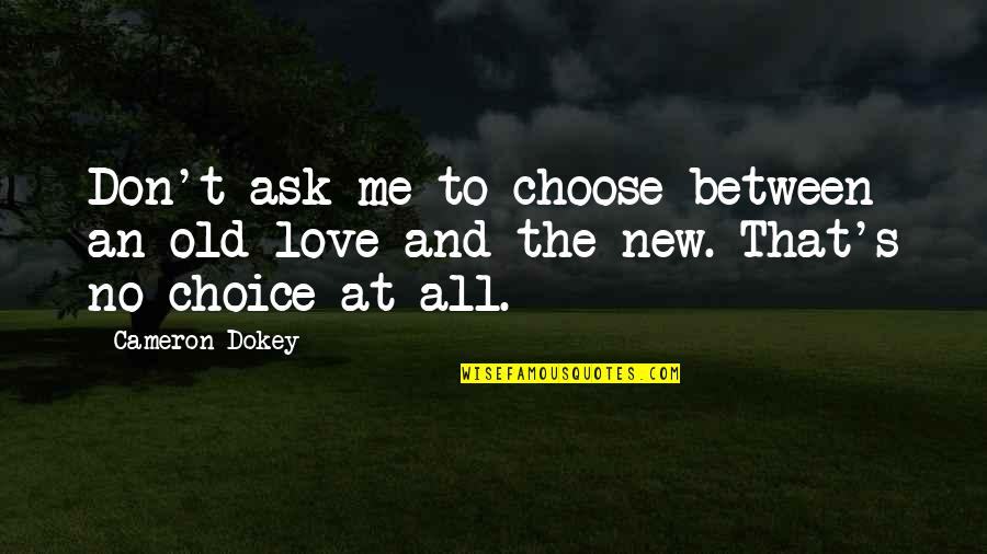 Dokey Quotes By Cameron Dokey: Don't ask me to choose between an old