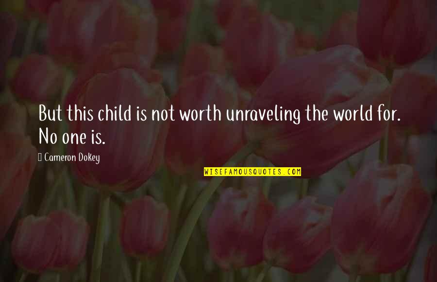 Dokey Quotes By Cameron Dokey: But this child is not worth unraveling the