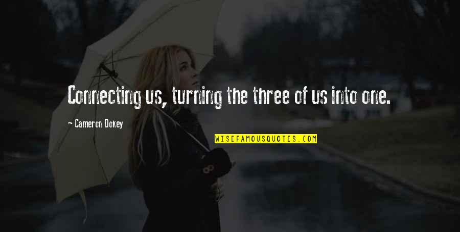 Dokey Quotes By Cameron Dokey: Connecting us, turning the three of us into
