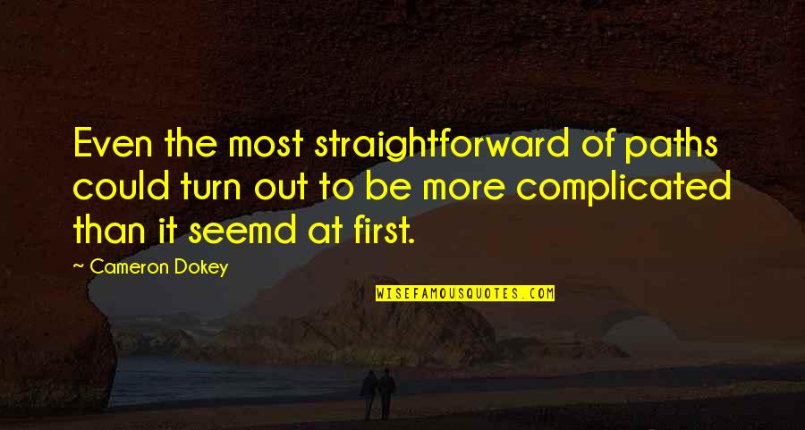 Dokey Quotes By Cameron Dokey: Even the most straightforward of paths could turn Dokey Quotes By Cameron Dokey: Even the most straightforward of paths could turn