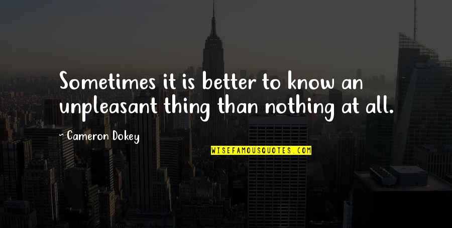 Dokey Quotes By Cameron Dokey: Sometimes it is better to know an unpleasant