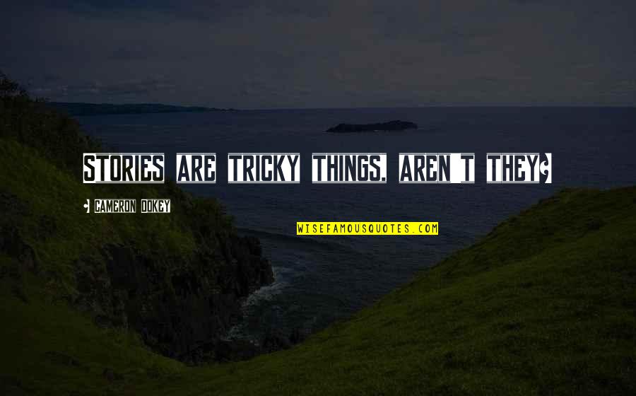 Dokey Quotes By Cameron Dokey: Stories are tricky things, aren't they? Dokey Quotes By Cameron Dokey: Stories are tricky things, aren't they?
