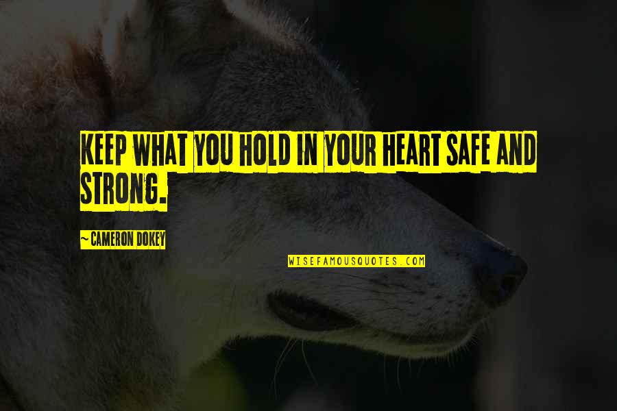 Dokey Quotes By Cameron Dokey: Keep what you hold in your heart safe Dokey Quotes By Cameron Dokey: Keep what you hold in your heart safe
