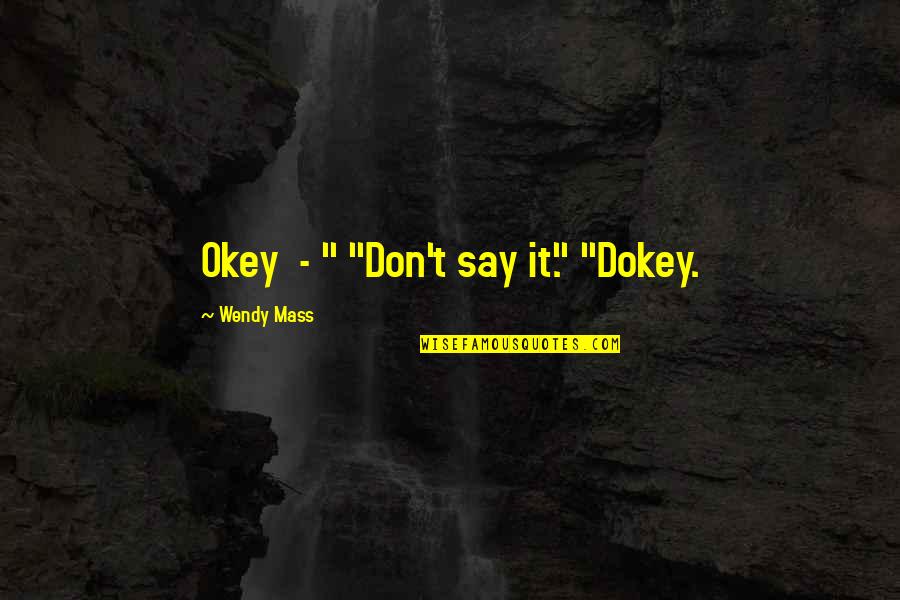 Dokey Quotes By Wendy Mass: Okey - " "Don't say it." "Dokey.