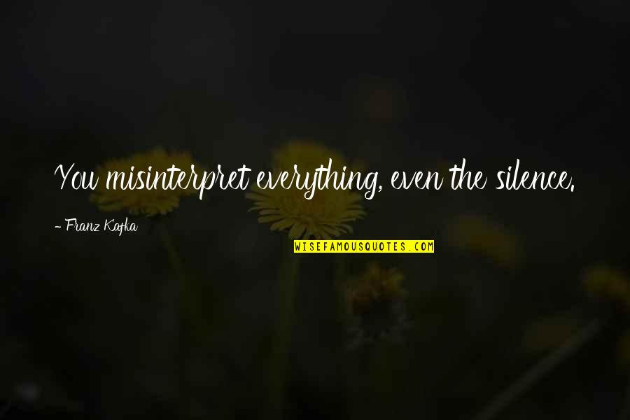 Dokhtar Quotes By Franz Kafka: You misinterpret everything, even the silence. Dokhtar Quotes By Franz Kafka: You misinterpret everything, even the silence.