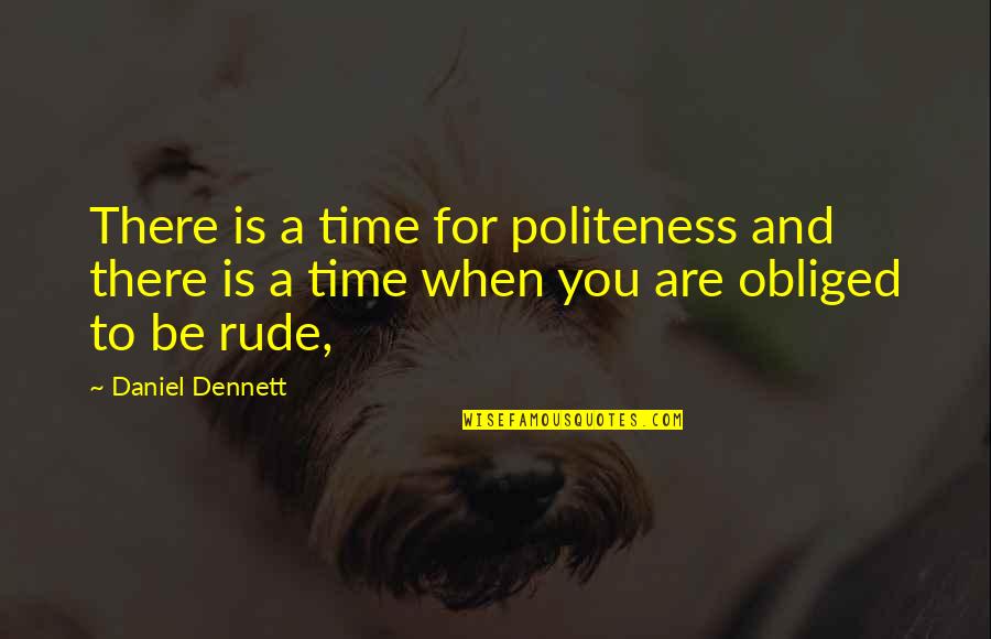 Dokkan Battle Quotes By Daniel Dennett: There is a time for politeness and there Dokkan Battle Quotes By Daniel Dennett: There is a time for politeness and there