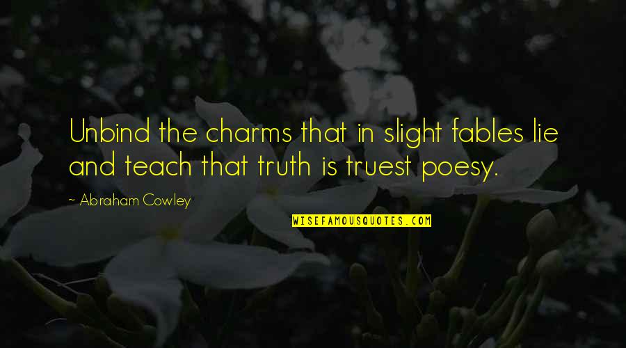 Dokkum Holland Quotes By Abraham Cowley: Unbind the charms that in slight fables lie