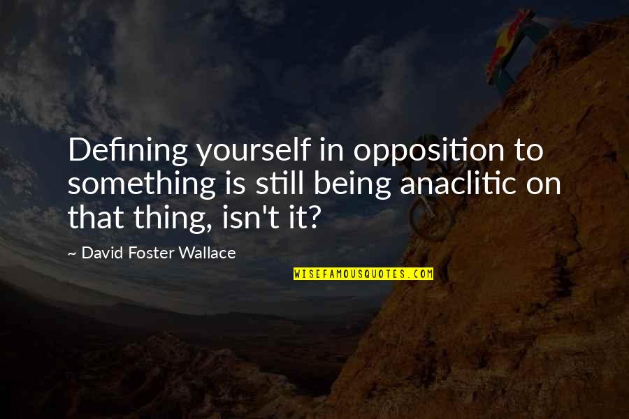 Dokkum Holland Quotes By David Foster Wallace: Defining yourself in opposition to something is still
