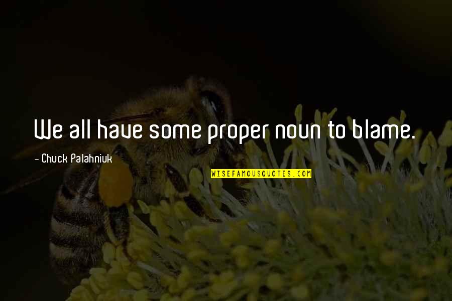 Doklam Quotes By Chuck Palahniuk: We all have some proper noun to blame. Doklam Quotes By Chuck Palahniuk: We all have some proper noun to blame.