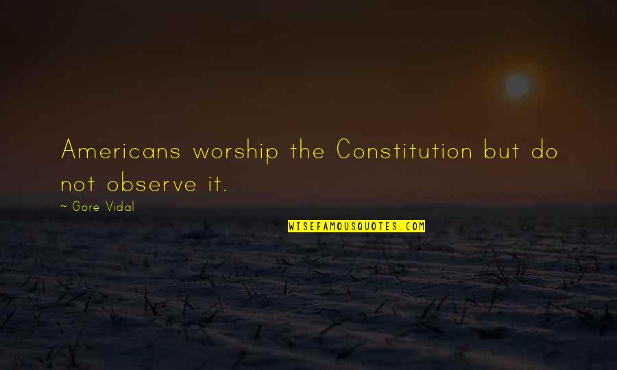Doklam Quotes By Gore Vidal: Americans worship the Constitution but do not observe