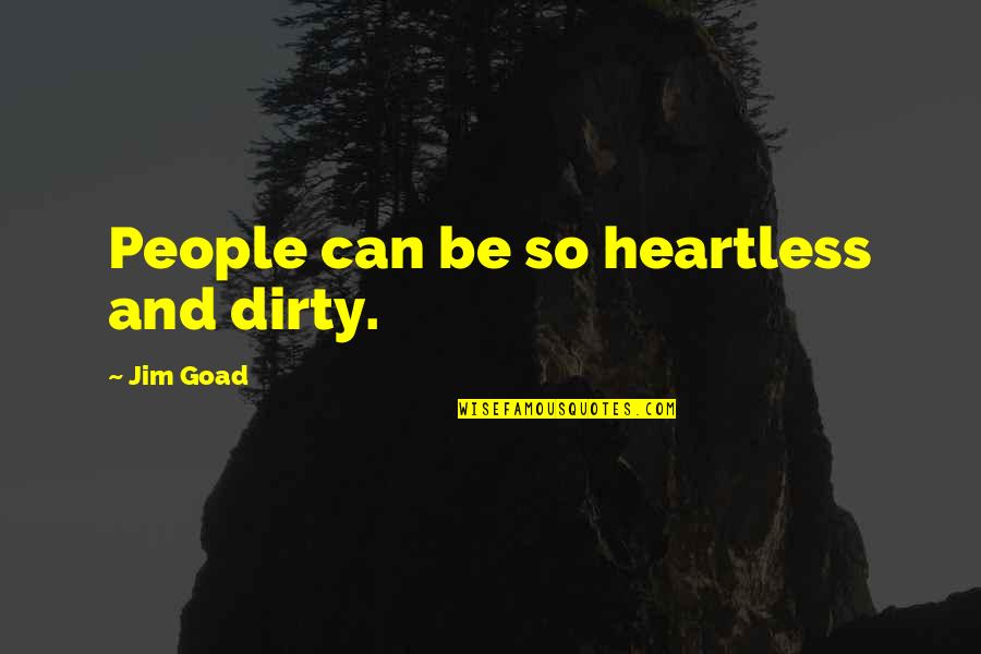Dokle Da Quotes By Jim Goad: People can be so heartless and dirty.