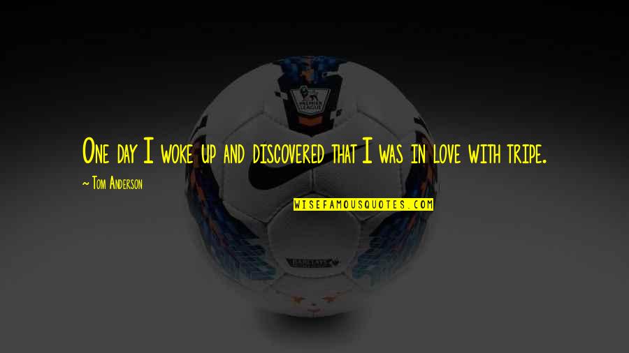 Dokle Da Quotes By Tom Anderson: One day I woke up and discovered that