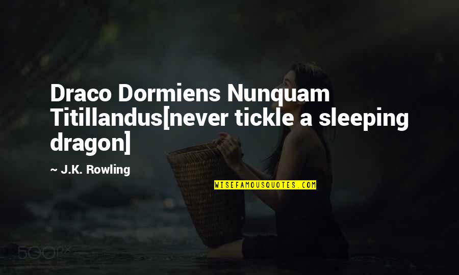 Dokonale Alibi Quotes By J.K. Rowling: Draco Dormiens Nunquam Titillandus[never tickle a sleeping dragon]