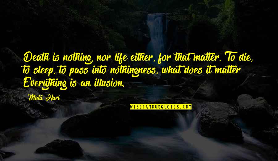 Dokonale Alibi Quotes By Mata Hari: Death is nothing, nor life either, for that Dokonale Alibi Quotes By Mata Hari: Death is nothing, nor life either, for that