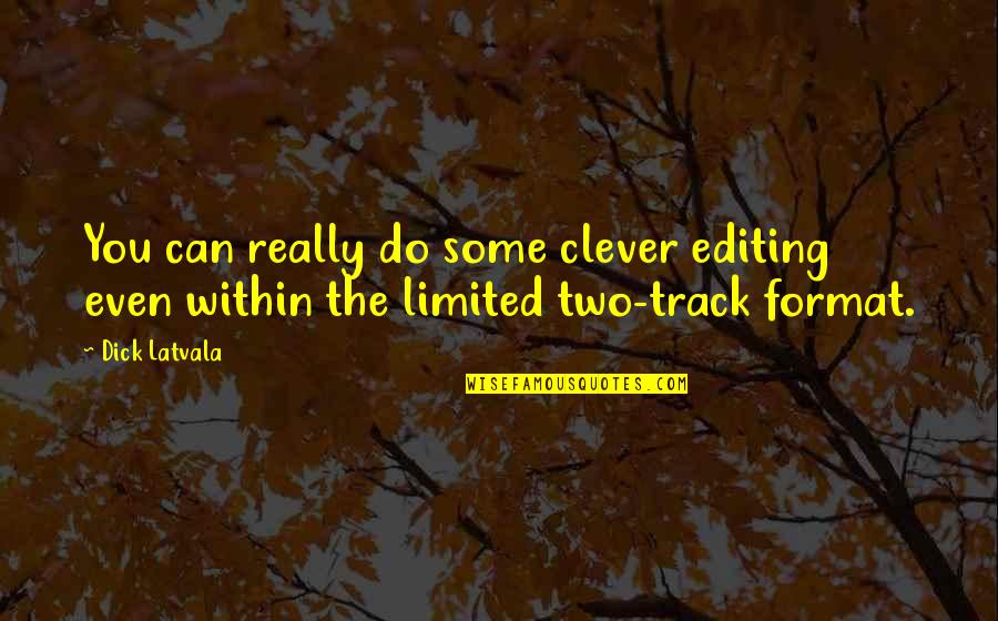 Dokoupil Dahn Quotes By Dick Latvala: You can really do some clever editing even