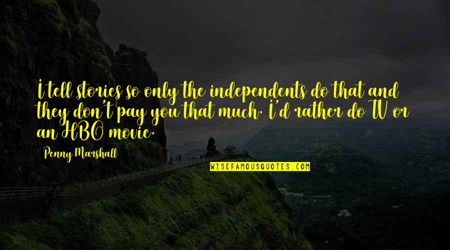 Dokoupil Quotes By Penny Marshall: I tell stories so only the independents do Dokoupil Quotes By Penny Marshall: I tell stories so only the independents do