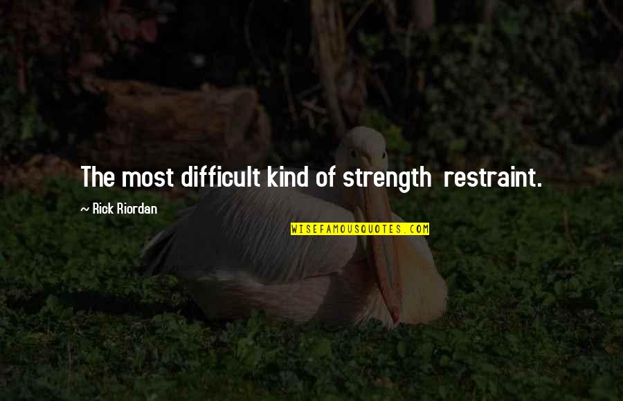 Dokoupil Quotes By Rick Riordan: The most difficult kind of strength restraint. Dokoupil Quotes By Rick Riordan: The most difficult kind of strength restraint.