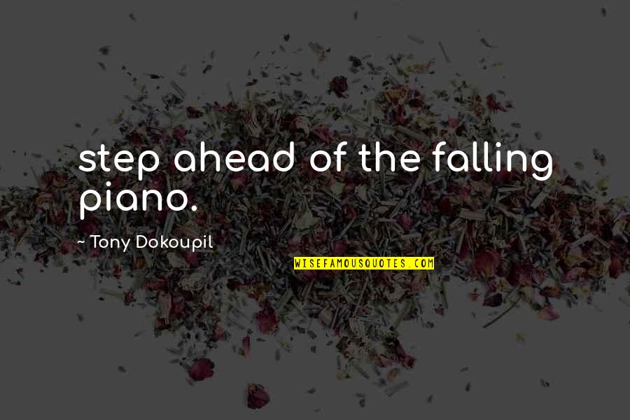 Dokoupil Quotes By Tony Dokoupil: step ahead of the falling piano. Dokoupil Quotes By Tony Dokoupil: step ahead of the falling piano.