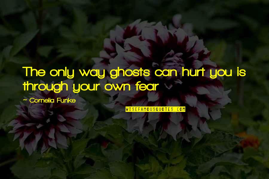 Dokoupil Tony Quotes By Cornelia Funke: The only way ghosts can hurt you is Dokoupil Tony Quotes By Cornelia Funke: The only way ghosts can hurt you is
