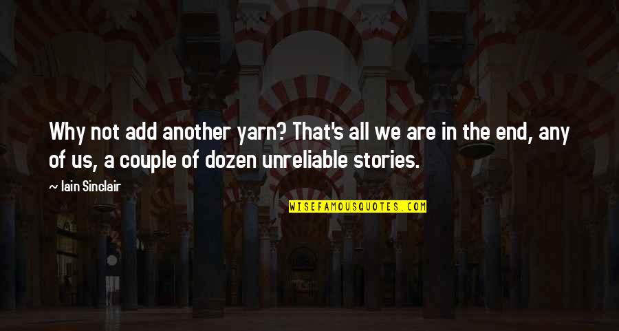 Dokovac Quotes By Iain Sinclair: Why not add another yarn? That's all we Dokovac Quotes By Iain Sinclair: Why not add another yarn? That's all we