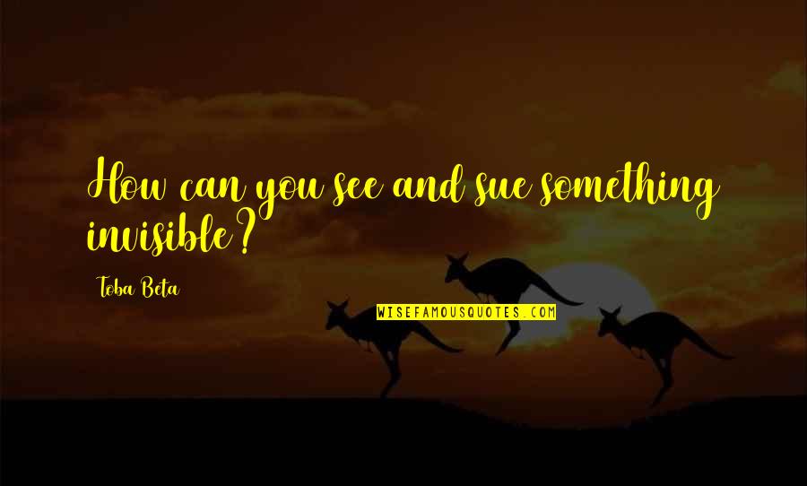 Dokovich Quotes By Toba Beta: How can you see and sue something invisible? Dokovich Quotes By Toba Beta: How can you see and sue something invisible?