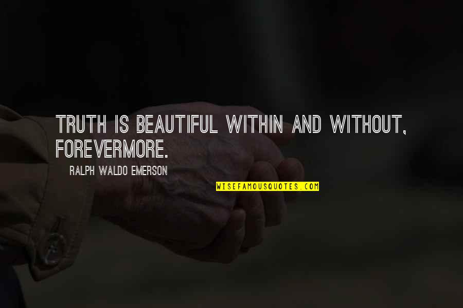 Dokovska Quotes By Ralph Waldo Emerson: Truth is beautiful within and without, forevermore. Dokovska Quotes By Ralph Waldo Emerson: Truth is beautiful within and without, forevermore.