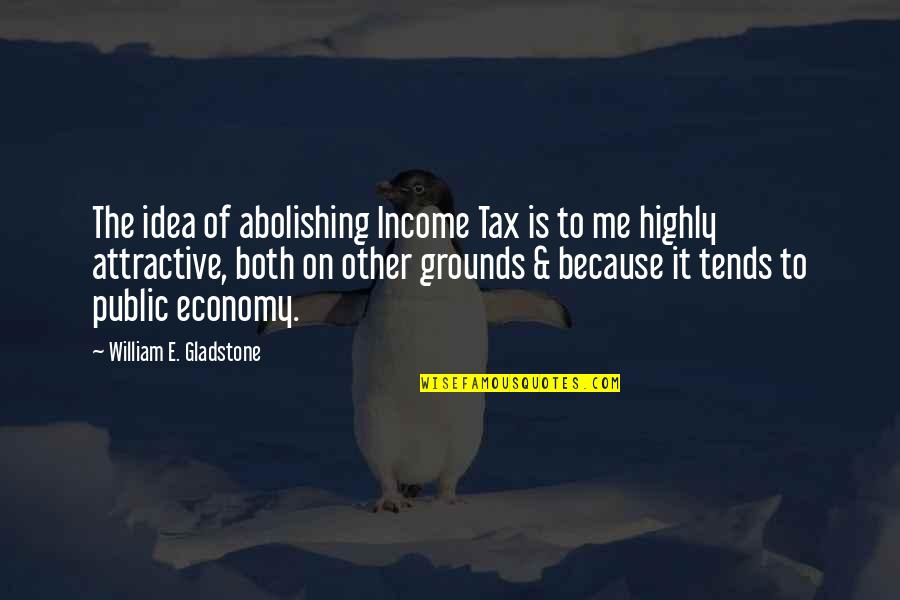 Dokovska Quotes By William E. Gladstone: The idea of abolishing Income Tax is to Dokovska Quotes By William E. Gladstone: The idea of abolishing Income Tax is to