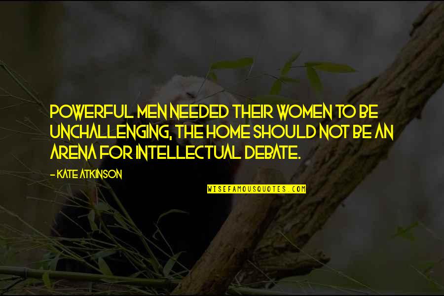 Doksan Quotes By Kate Atkinson: Powerful men needed their women to be unchallenging, Doksan Quotes By Kate Atkinson: Powerful men needed their women to be unchallenging,