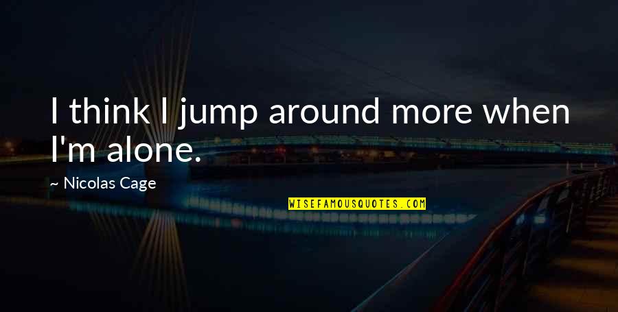 Doksan Quotes By Nicolas Cage: I think I jump around more when I'm Doksan Quotes By Nicolas Cage: I think I jump around more when I'm