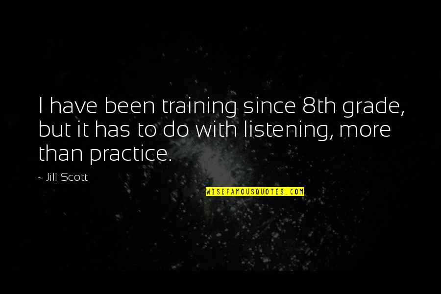 Doksanli Quotes By Jill Scott: I have been training since 8th grade, but Doksanli Quotes By Jill Scott: I have been training since 8th grade, but